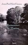 Jean-Paul Kauffmann — Remonter la Marne