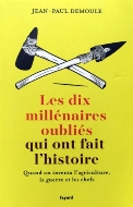 Jean-Paul Demoule — Les dix millénaires oubliés qui ont fait l'histoire